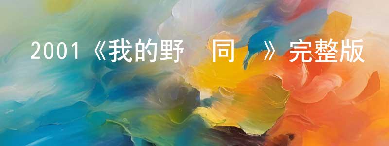 陳世佳發布2001《我的野蠻同學》完整版電影/在線觀看/百度云-美劇天堂